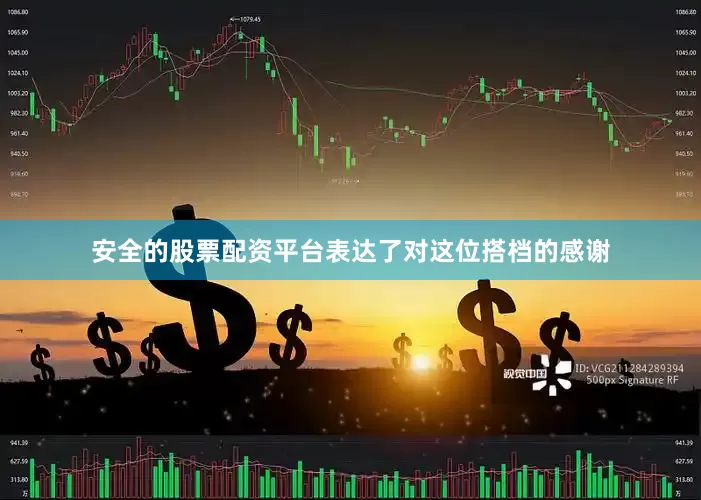 安全的股票配资平台表达了对这位搭档的感谢