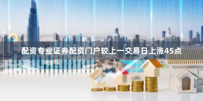 配资专业证券配资门户较上一交易日上涨45点