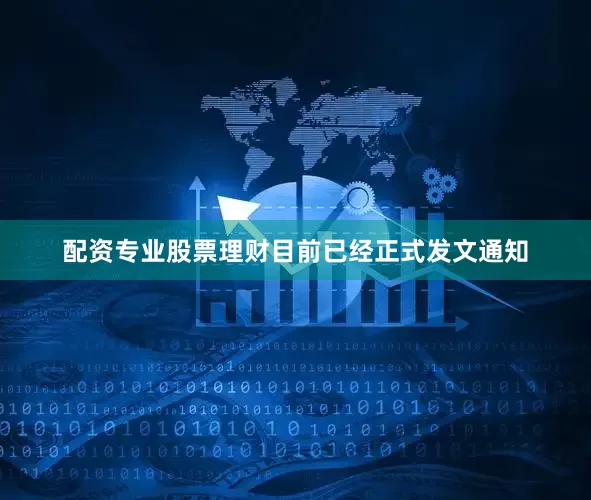 配资专业股票理财目前已经正式发文通知