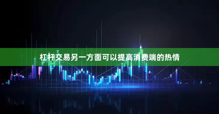 杠杆交易另一方面可以提高消费端的热情