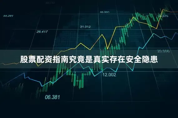 股票配资指南究竟是真实存在安全隐患